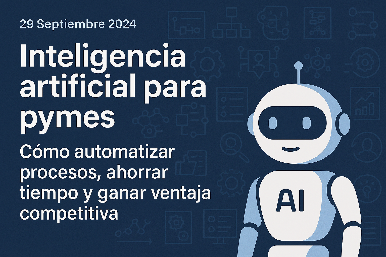 Inteligencia artificial para pymes: Cómo automatizar procesos, ahorrar tiempo y ganar ventaja competitiva